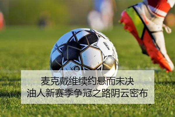 麦克戴维续约悬而未决 油人新赛季争冠之路阴云密布
